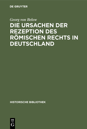 Die Ursachen der Rezeption des Römischen Rechts in Deutschland von Below,  Georg von