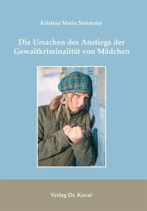 Die Ursachen des Anstiegs der Gewaltkriminalität von Mädchen von Neumaier,  Kristina Maria