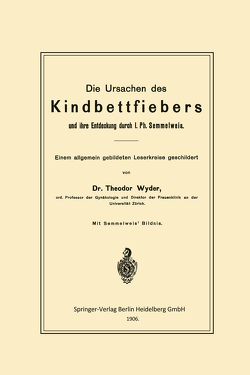 Die Ursachen des Kindbettfiebers und ihre Entdeckung durch I. Ph. Semmelweis von Wyder,  Theodor