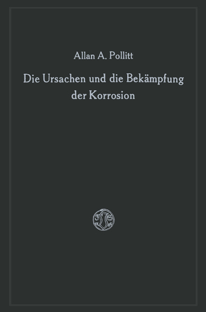 Die Ursachen und die Bekämpfung der Korrosion von Pollitt,  Alan A.