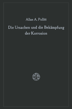 Die Ursachen und die Bekämpfung der Korrosion von Pollitt,  Alan A.