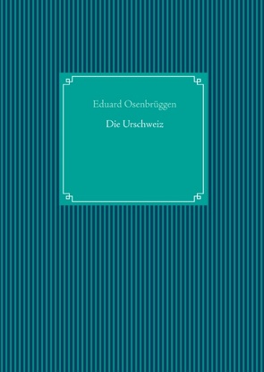 Die Urschweiz von Osenbrüggen,  Eduard, UG,  Nachdruck