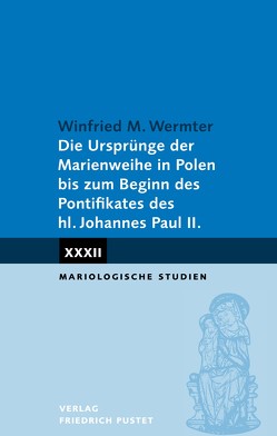 Die Ursprünge der Marienweihe in Polen bis zum Beginn des Pontifikates des hl. Johannes Paul II. von Wermter,  Winfried M.