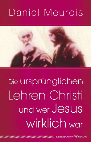 Die ursprünglichen Lehren Christi und wer Jesus wirklich war von Meurois,  Daniel