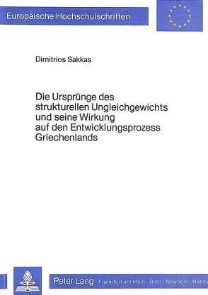 Die Ursprünge des strukturellen Ungleichgewichts und seine Wirkung auf den Entwicklungsprozess Griechenlands von Sakkas,  Dimitrios A.