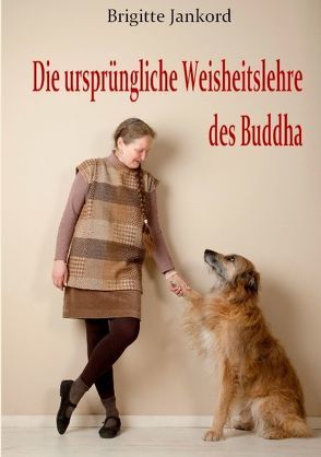 Die ursprüngliche Weisheitslehre des Buddha von Jankord,  Brigitte