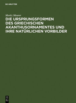 Die Ursprungsformen des griechischen Akanthusornamentes und ihre natürlichen Vorbilder von Meurer,  Moritz