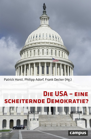 Die USA – eine scheiternde Demokratie? von Adorf,  Philipp, Decker,  Frank, Falke,  Andreas, Höreth,  Marcus, Horst,  Patrick, Lammert,  Christian, Leggewie,  Claus, Leimbigler,  Betsy, Lemke,  Christiane, Levitsky,  Steven, Mickey,  Robert, Podliska,  Bradley, Schäfer-Wünsche,  Elisabeth, Schreyer,  Söhnke, Sielke,  Sabine, Sonnicksen,  Jared, Thunert,  Martin, Vaughn,  Justin, Viola,  Lora Anne, Vormann,  Boris, Way,  Lucan Ahmad