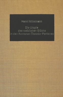 Die Utopie des weiblichen Glücks in den Romanen Theodor Fontanes von Mittelmann,  Hanni