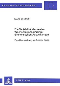 Die Variabilität des realen Wechselkurses und ihre ökonomischen Auswirkungen von Park,  Kyung-Sun Die Variabilität des realen Wechselkurses und ihre ökonomischen Auswirkungen von Park,  Kyung-Sun