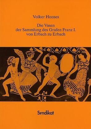 Die Vasen der Sammlung des Grafen Franz I. von Erbach zu Erbach von Heenes,  Volker H.