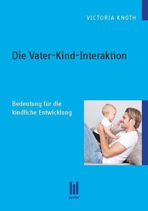 Die Vater-Kind-Interaktion von Knoth,  Victoria