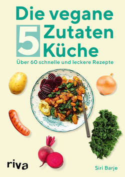 Die vegane 5-Zutaten-Küche von Barje,  Siri, Essrich,  Ricarda