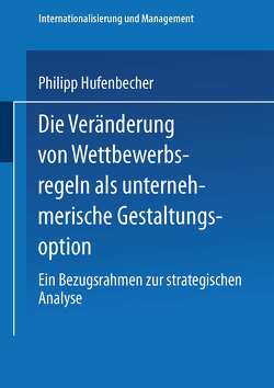 Die Veränderung von Wettbewerbsregeln als unternehmerische Gestaltungsoption von Hufenbecher,  Philipp