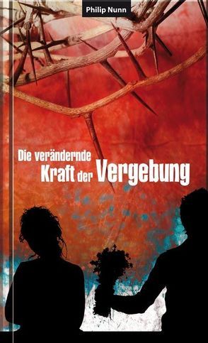 Die verändernde Kraft der Vergebung von Nunn,  Philip