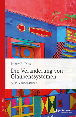 Die Veränderung von Glaubenssystemen von Dilts,  Robert B., Höhr,  Hildegard, Kierdorf,  Theo