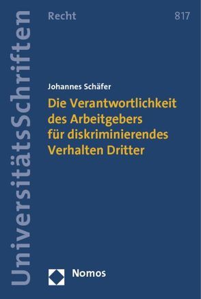 Die Verantwortlichkeit des Arbeitgebers für diskriminierendes Verhalten Dritter von Schaefer,  Johannes