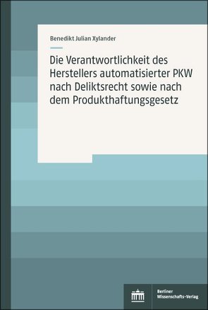 Die Verantwortlichkeit des Herstellers automatisierter PKW nach Deliktsrecht sowie nach dem Produkthaftungsgesetz von Xylander,  Benedikt Julian