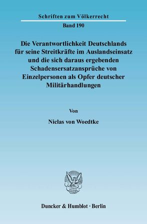 Die Verantwortlichkeit Deutschlands für seine Streitkräfte im Auslandseinsatz und die sich daraus ergebenden Schadensersatzansprüche von Einzelpersonen als Opfer deutscher Militärhandlungen. von Woedtke,  Niclas von