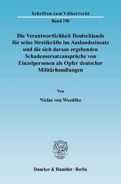 Die Verantwortlichkeit Deutschlands für seine Streitkräfte im Auslandseinsatz und die sich daraus ergebenden Schadensersatzansprüche von Einzelpersonen als Opfer deutscher Militärhandlungen. von Woedtke,  Niclas von