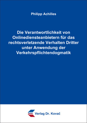 Die Verantwortlichkeit von Onlinediensteanbietern für das rechtsverletzende Verhalten Dritter unter Anwendung der Verkehrspflichtendogmatik von Achilles,  Philipp