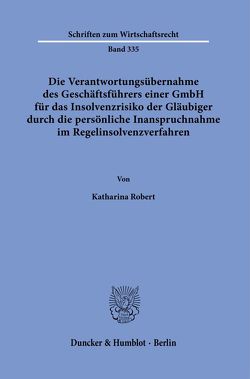 Die Verantwortungsübernahme des Geschäftsführers einer GmbH für das Insolvenzrisiko der Gläubiger durch die persönliche Inanspruchnahme im Regelinsolvenzverfahren. von Robert,  Katharina