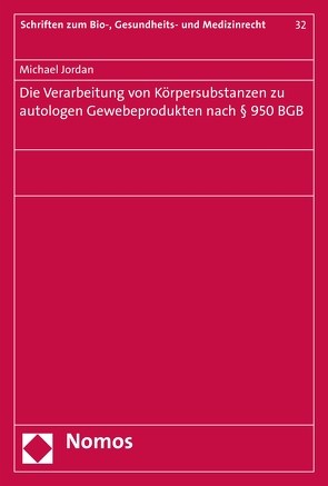 Die Verarbeitung von Körpersubstanzen zu autologen Gewebeprodukten nach § 950 BGB von Jordan,  Michael