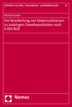 Die Verarbeitung von Körpersubstanzen zu autologen Gewebeprodukten nach § 950 BGB von Jordan,  Michael