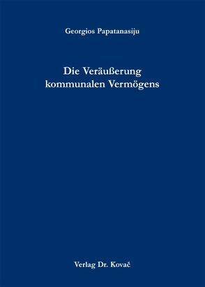 Die Veräußerung kommunalen Vermögens von Papatanasiju,  Georgios