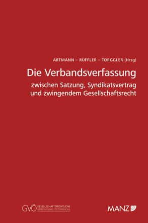 Die Verbandsverfassung zwischen Satzung, Syndikatsvertrag und zwingendem Gesellschaftsrecht von Artmann,  Eveline, Rüffler,  Friedrich, Torggler,  Ulrich