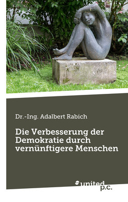 Die Verbesserung der Demokratie durch vernünftigere Menschen von Rabich,  Adalbert