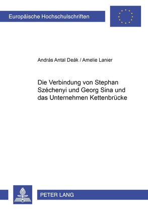 Die Verbindung von Stephan Széchenyi und Georg Sina und das Unternehmen Kettenbrücke von Deák,  András Antal, Lanier,  Amelie