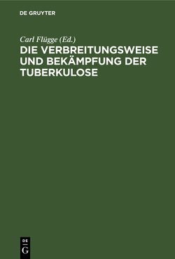 Die Verbreitungsweise und Bekämpfung der Tuberkulose von Flügge,  Carl