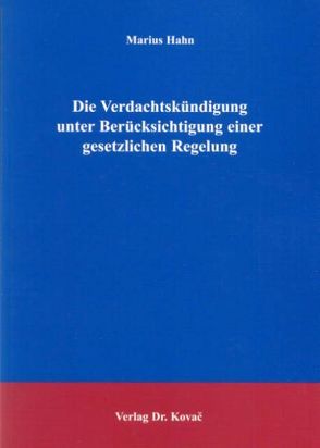 Die Verdachtskündigung unter Berücksichtigung einer gesetzlichen Regelung von Hahn,  Marius