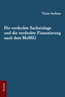 Die verdeckte Sacheinlage und die verdeckte Finanzierung nach dem MoMiG von Jordans,  Timm