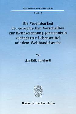 Die Vereinbarkeit der europäischen Vorschriften zur Kennzeichnung gentechnisch veränderter Lebensmittel mit dem Welthandelsrecht. von Burchardi,  Jan-Erik