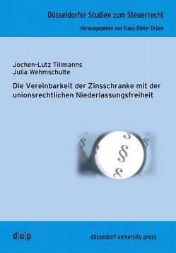 Die Vereinbarkeit der Zinsschranke mit der unionsrechtlichen Niederlassungsfreiheit von Klaus-Dieter Drüen, Tillmanns,  Jochen-Lutz, Wehmschulte,  Julia