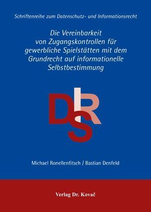 Die Vereinbarkeit von Zugangskontrollen für gewerbliche Spielstätten mit dem Grundrecht auf informationelle Selbstbestimmung von Denfeld,  Bastian, Ronellenfitsch,  Michael