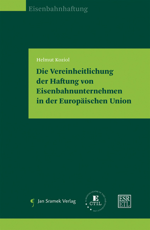 Die Vereinheitlichung der Haftung von Eisenbahnunternehmen in der Europäischen Union von Koziol,  Helmut