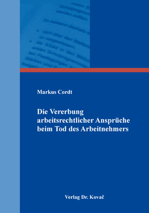 Die Vererbung arbeitsrechtlicher Ansprüche beim Tod des Arbeitnehmers von Cordt,  Markus