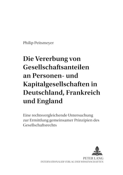 Die Vererbung von Gesellschaftsanteilen an Personen- und Kapitalgesellschaften in Deutschland, Frankreich und England von Peitsmeyer,  Philip