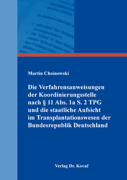 Die Verfahrensanweisungen der Koordinierungsstelle nach § 11 Abs. 1a S. 2 TPG und die staatliche Aufsicht im Transplantationswesen der Bundesrepublik Deutschland von Choinowski,  Martin