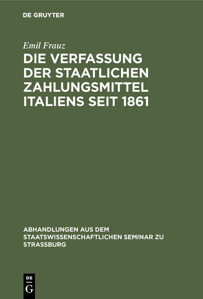 Die Verfassung der staatlichen Zahlungsmittel Italiens seit 1861 von Frauz,  Emil