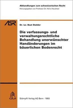 Die verfassungs- und verwaltungsrechtliche Behandlung unerwünschter Handänderungen im bäuerlichen Bodenrecht von Stalder,  Beat