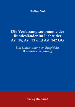 Die Verfassungsautonomie der Bundesländer im Lichte der Art. 28, Art. 31 und Art. 142 GG von Voß,  Nadine