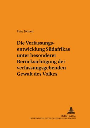 Die Verfassungsentwicklung Südafrikas unter besonderer Berücksichtigung der verfassunggebenden Gewalt des Volkes von Johnen,  Petra