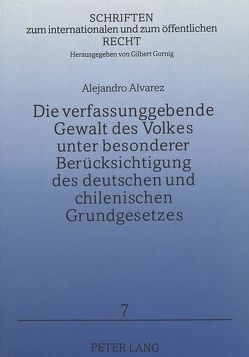 Die verfassungsgebende Gewalt des Volkes unter besonderer Berücksichtigung des deutschen und chilenischen Grundgesetzes von Alvarez,  Alejandro