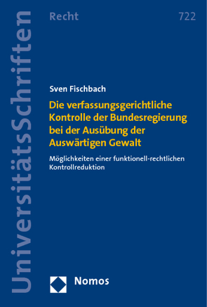 Die verfassungsgerichtliche Kontrolle der Bundesregierung bei der Ausübung der Auswärtigen Gewalt von Fischbach,  Sven