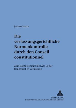 Die verfassungsgerichtliche Normenkontrolle durch den Conseil constitutionnel von Starke,  Jochen