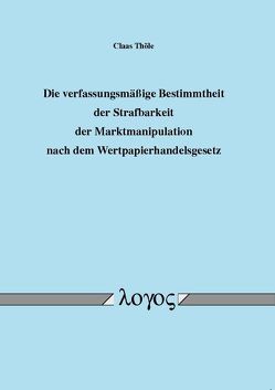 Die verfassungsmäßige Bestimmtheit der Strafbarkeit der Marktmanipulation nach dem Wertpapierhandelsgesetz von Thöle,  Claas